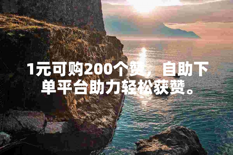 1元可购200个赞，自助下单平台助力轻松获赞。