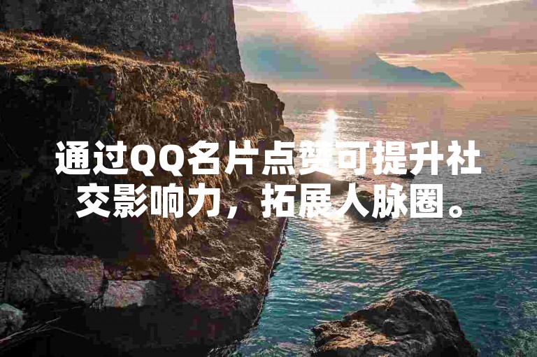 通过QQ名片点赞可提升社交影响力，拓展人脉圈。