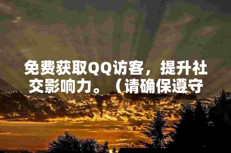 免费获取QQ访客，提升社交影响力。（请确保遵守相关平台规定）