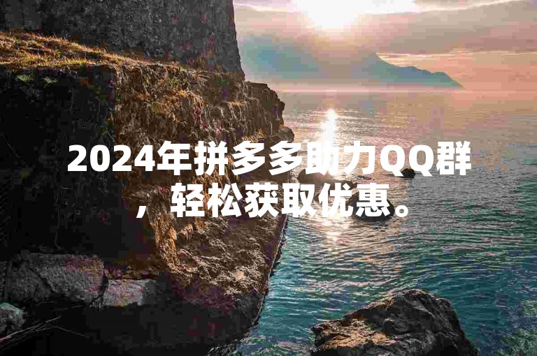 2024年拼多多助力QQ群，轻松获取优惠。
