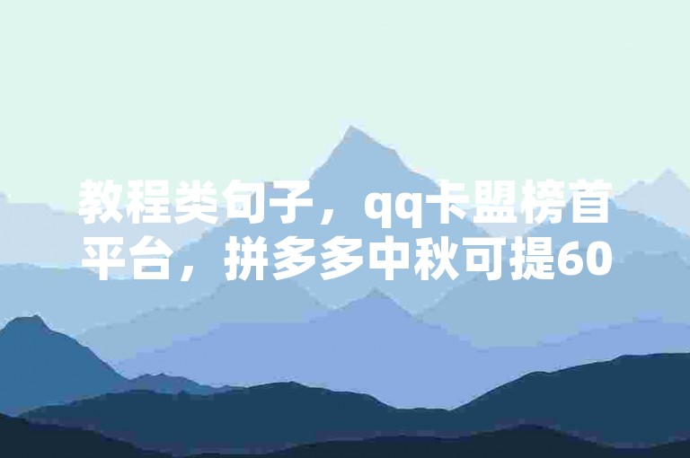 教程类句子，qq卡盟榜首平台，拼多多中秋可提600元。