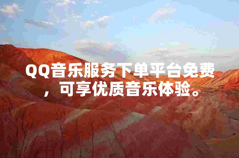 QQ音乐服务下单平台免费，可享优质音乐体验。