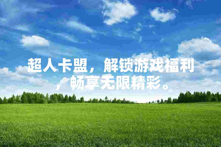 超人卡盟，解锁游戏福利，畅享无限精彩。
