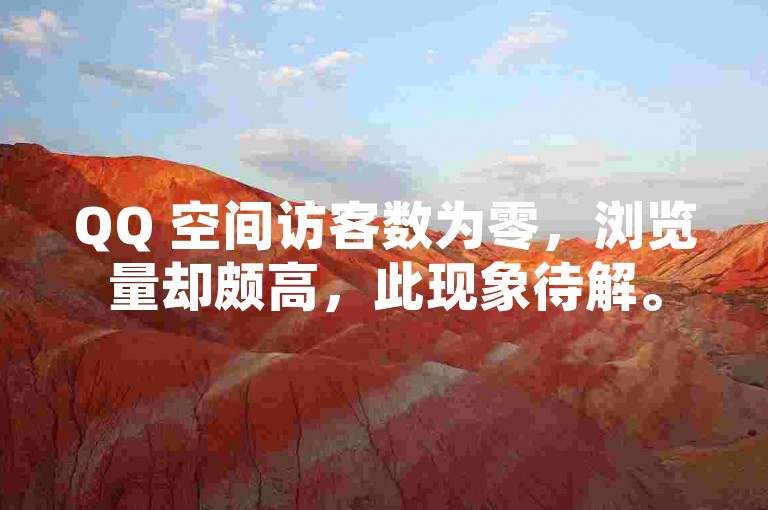 QQ 空间访客数为零，浏览量却颇高，此现象待解。