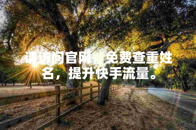 请访问官网，免费查重姓名，提升快手流量。