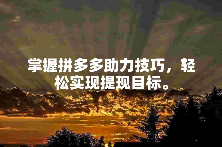 掌握拼多多助力技巧，轻松实现提现目标。