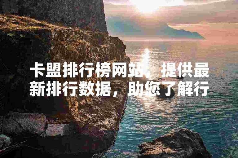 卡盟排行榜网站，提供最新排行数据，助您了解行业动态。