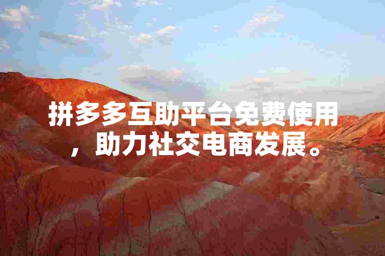 拼多多互助平台免费使用，助力社交电商发展。