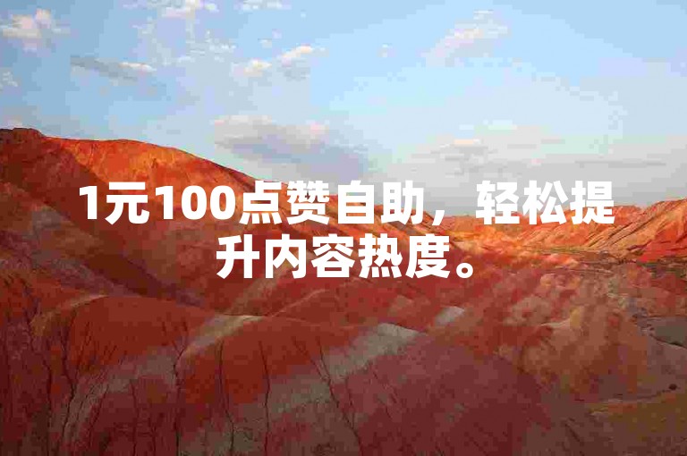 1元100点赞自助，轻松提升内容热度。