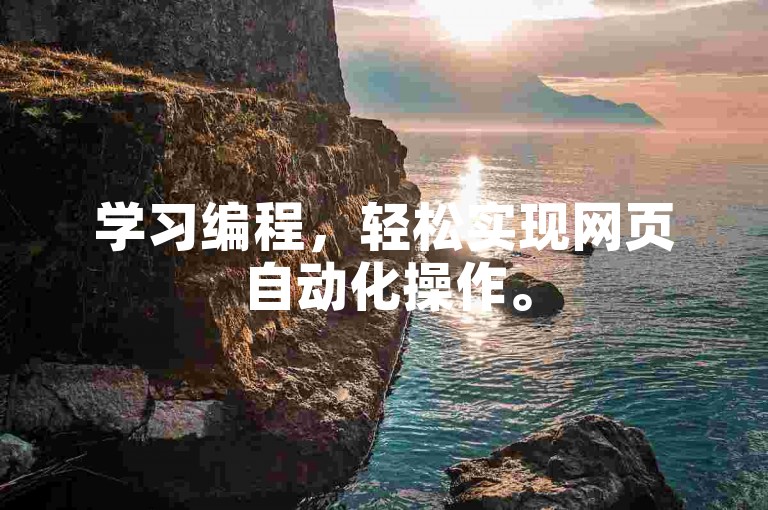 学习编程，轻松实现网页自动化操作。