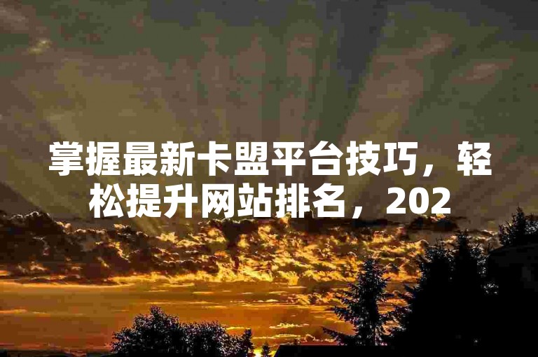 掌握最新卡盟平台技巧，轻松提升网站排名，2025必备技能！