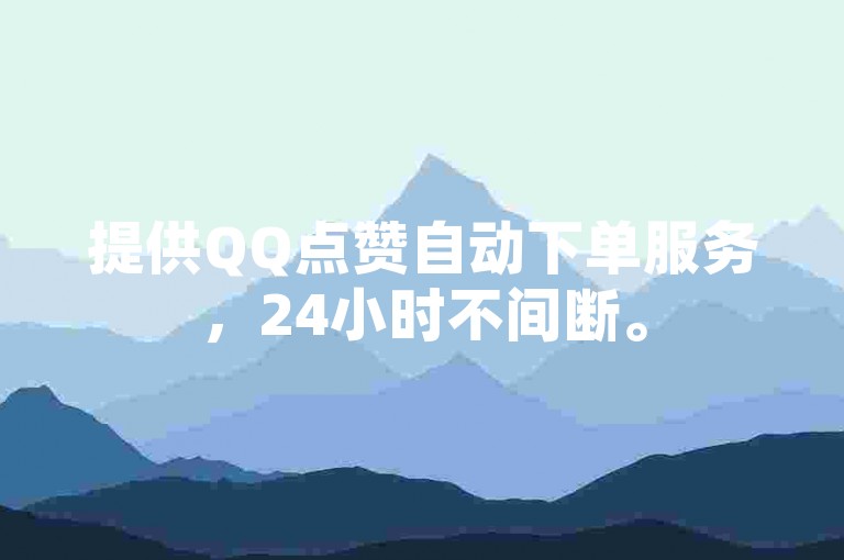 提供QQ点赞自动下单服务，24小时不间断。
