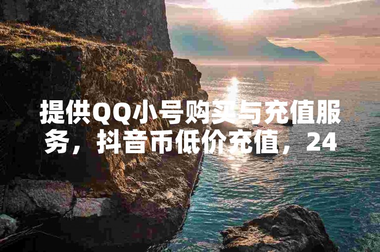 提供QQ小号购买与充值服务，抖音币低价充值，24小时自助下单。