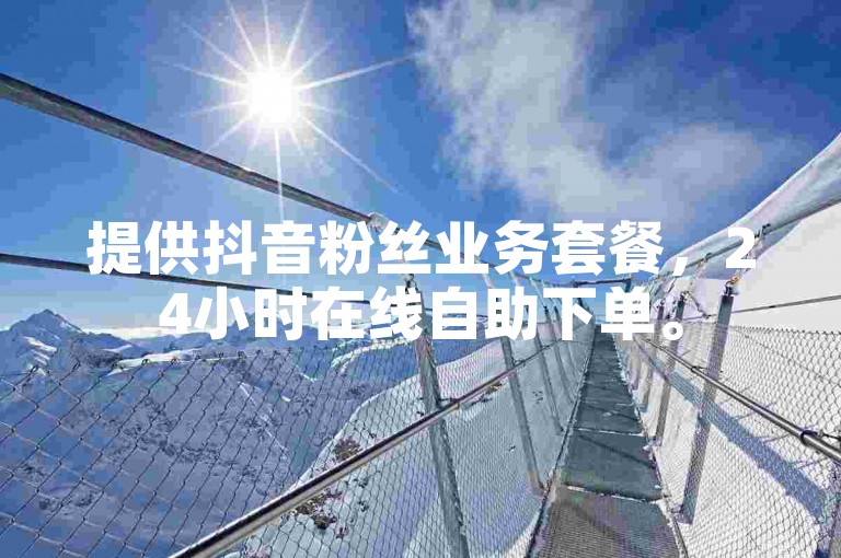提供抖音粉丝业务套餐，24小时在线自助下单。