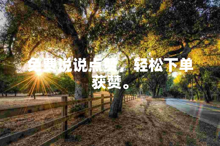 免费说说点赞，轻松下单获赞。