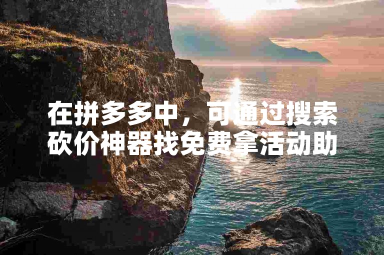 在拼多多中，可通过搜索砍价神器找免费拿活动助力工具。