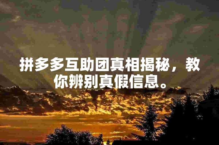 拼多多互助团真相揭秘，教你辨别真假信息。