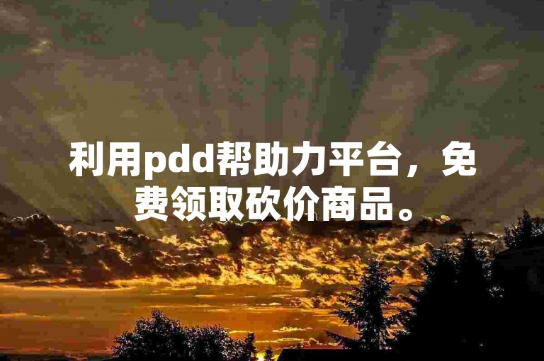 利用pdd帮助力平台，免费领取砍价商品。