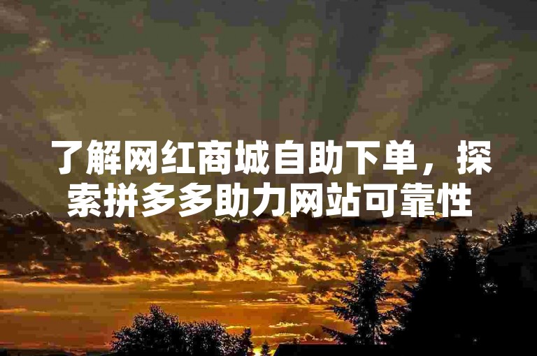 了解网红商城自助下单，探索拼多多助力网站可靠性及QQ超级会员代充优惠。