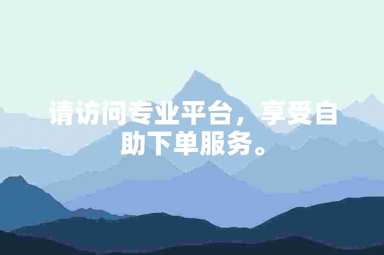 请访问专业平台，享受自助下单服务。