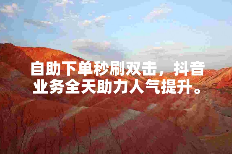 自助下单秒刷双击，抖音业务全天助力人气提升。