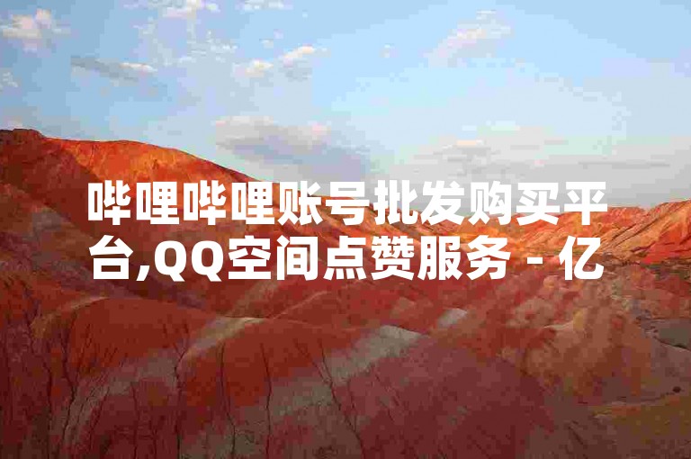 哔哩哔哩账号批发购买平台,QQ空间点赞服务 - 亿点卡盟 - 免费领取QQ说说赞20个。