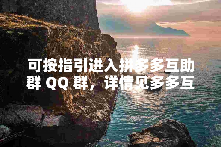 可按指引进入拼多多互助群 QQ 群，详情见多多互助网站。
