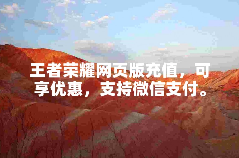 王者荣耀网页版充值，可享优惠，支持微信支付。