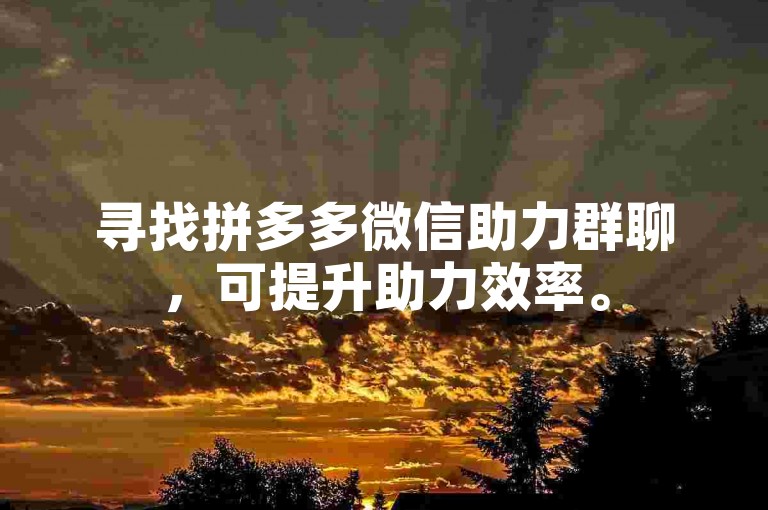 寻找拼多多微信助力群聊，可提升助力效率。