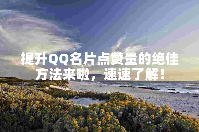 提升QQ名片点赞量的绝佳方法来啦，速速了解！