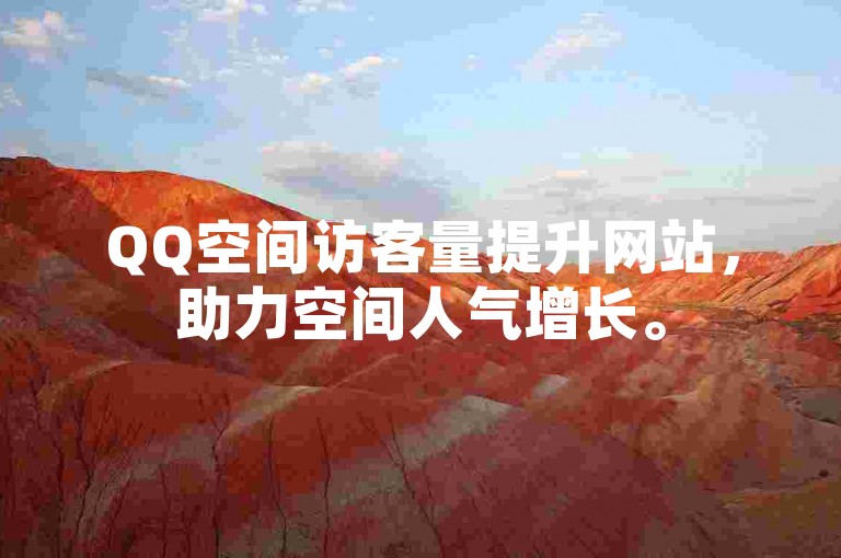 QQ空间访客量提升网站，助力空间人气增长。
