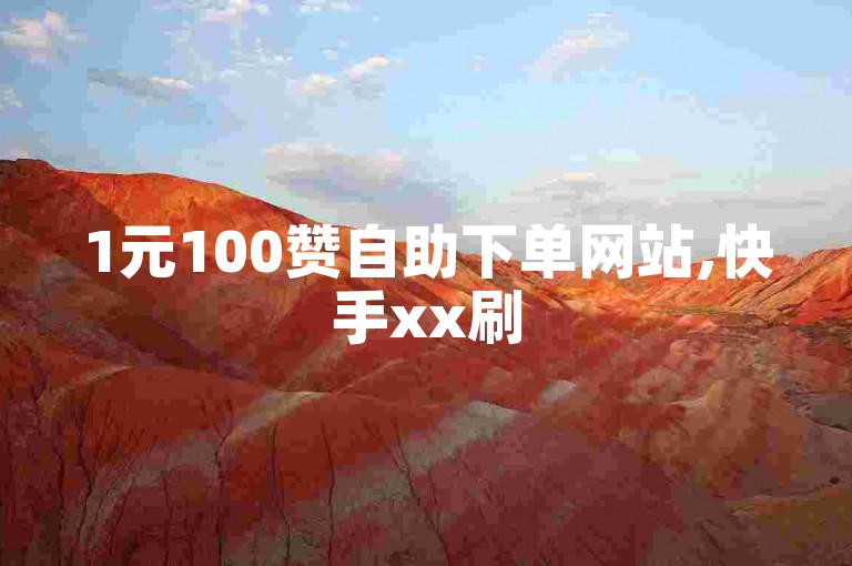 1元100赞自助下单网站,快手xx刷