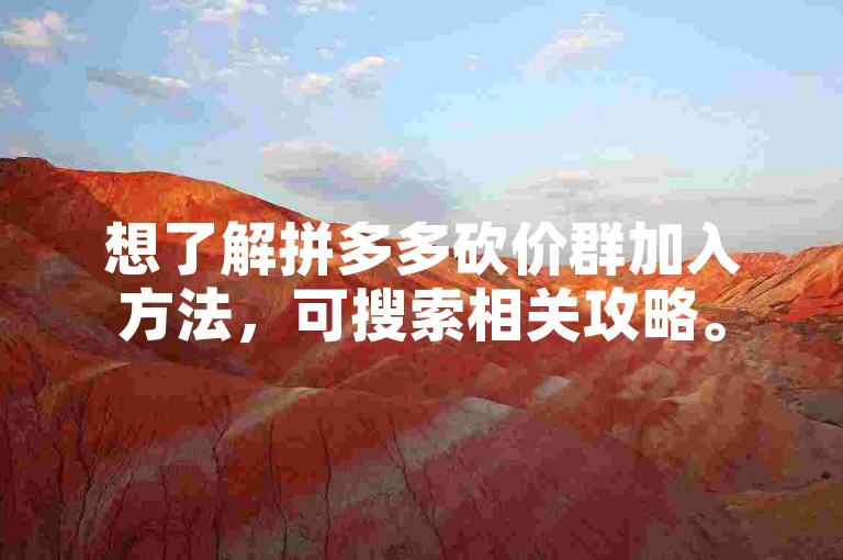 想了解拼多多砍价群加入方法，可搜索相关攻略。