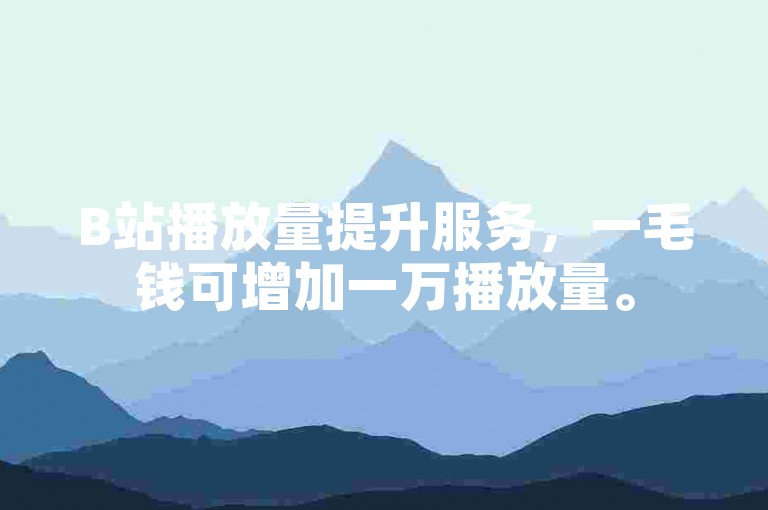 B站播放量提升服务，一毛钱可增加一万播放量。