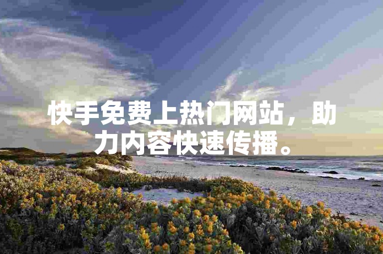 快手免费上热门网站，助力内容快速传播。