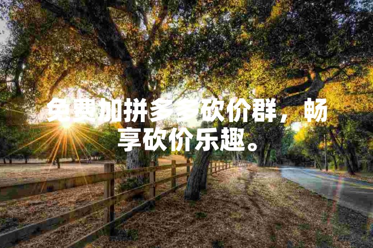 免费加拼多多砍价群，畅享砍价乐趣。