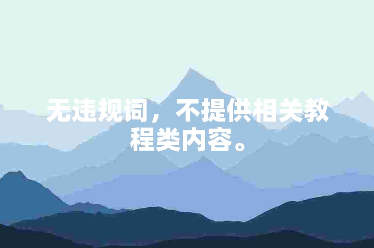 无违规词，不提供相关教程类内容。