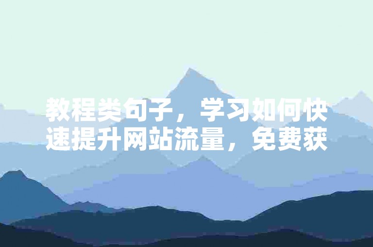 教程类句子，学习如何快速提升网站流量，免费获取500浏览量。