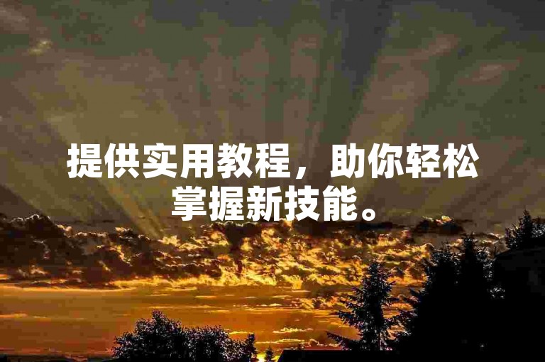 提供实用教程，助你轻松掌握新技能。
