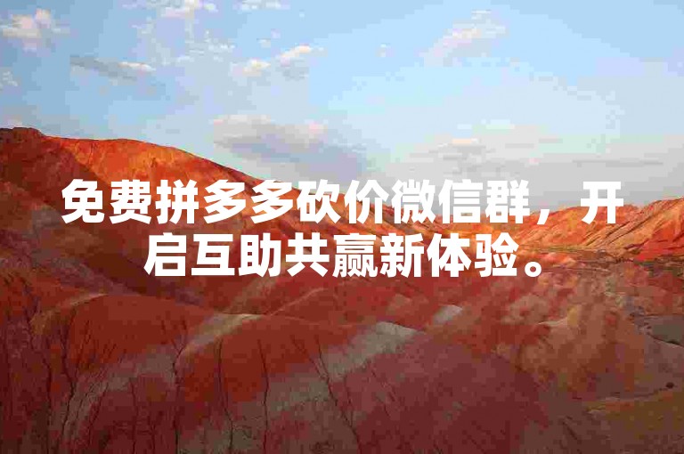 免费拼多多砍价微信群，开启互助共赢新体验。