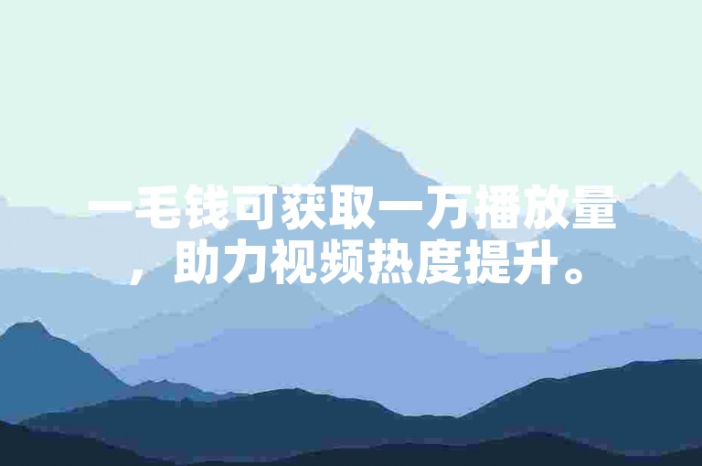 一毛钱可获取一万播放量，助力视频热度提升。