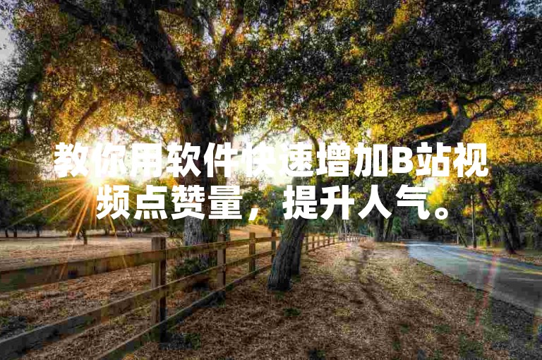 教你用软件快速增加B站视频点赞量，提升人气。