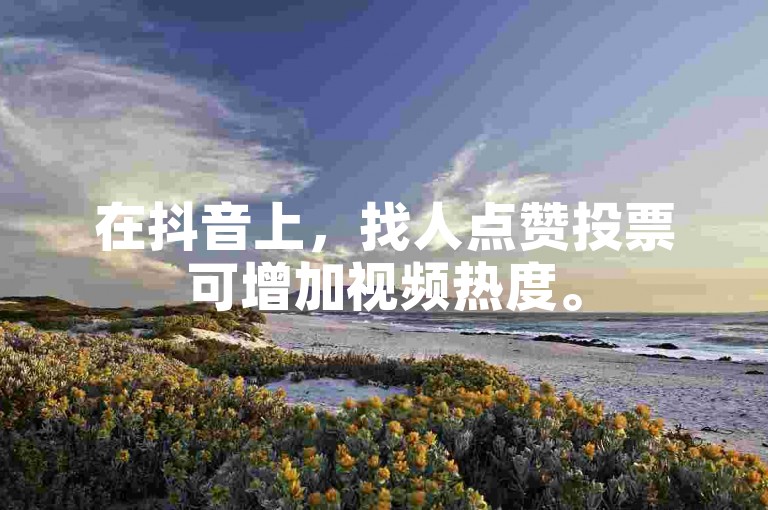 在抖音上，找人点赞投票可增加视频热度。