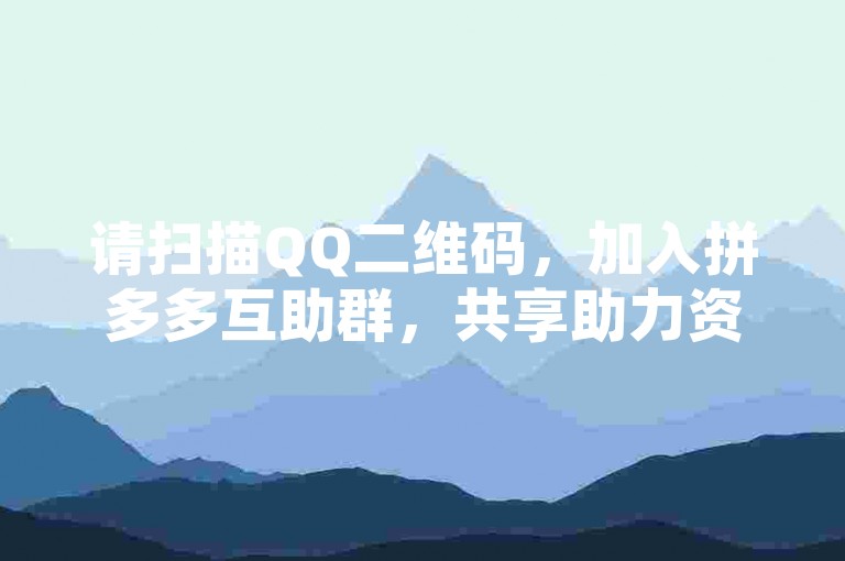 请扫描QQ二维码，加入拼多多互助群，共享助力资源。