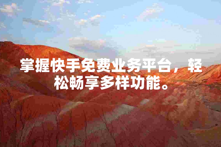 掌握快手免费业务平台，轻松畅享多样功能。