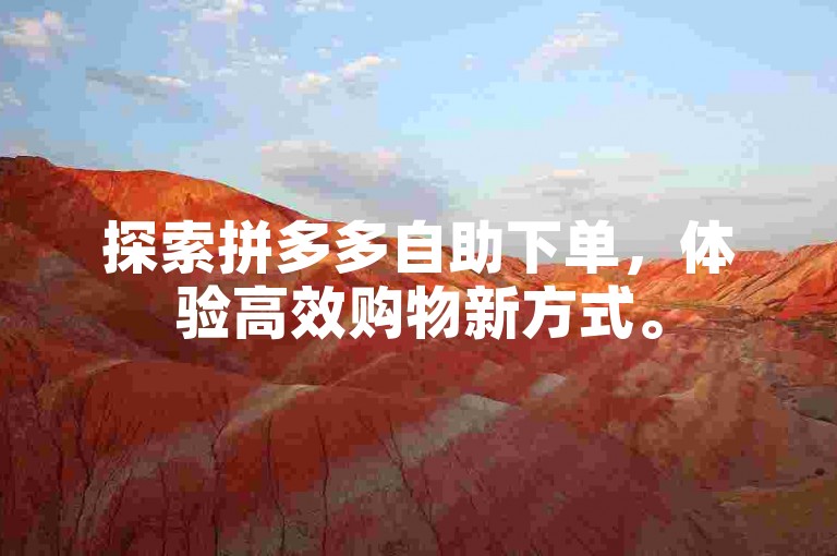探索拼多多自助下单，体验高效购物新方式。