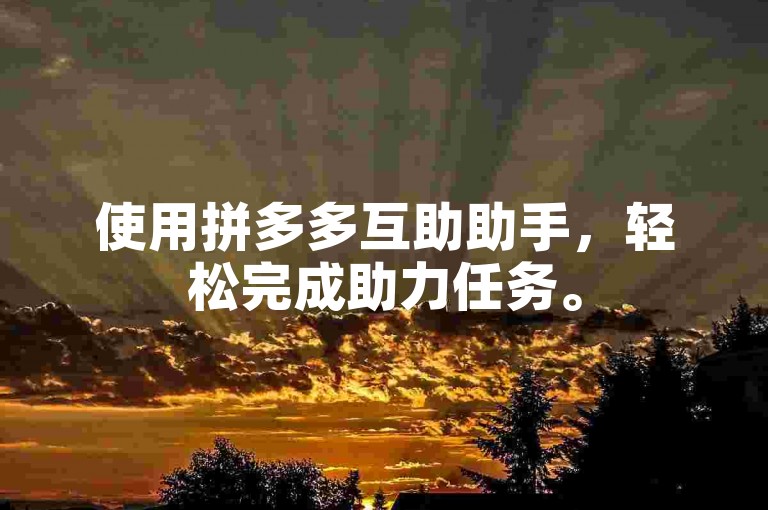 使用拼多多互助助手，轻松完成助力任务。