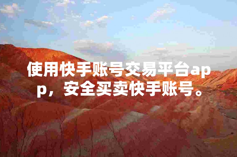 使用快手账号交易平台app，安全买卖快手账号。