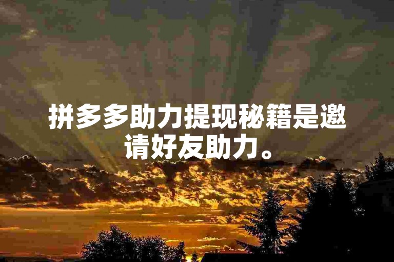 拼多多助力提现秘籍是邀请好友助力。