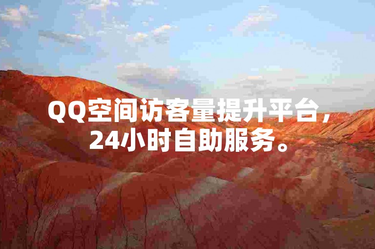 QQ空间访客量提升平台，24小时自助服务。